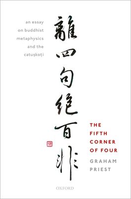 The Fifth Corner of Four : An Essay on Buddhist Metaphysics and the Catuskoti