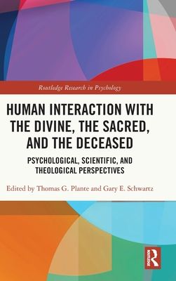 Human Interaction with the Divine, the Sacred, and the Deceased : Psychological, Scientific, and Theological Perspectives