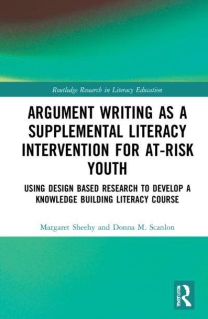 Argument Writing as a Supplemental Literacy Intervention for At-Risk Youth : Using Design Based Research to Develop a Knowledge Building Literacy Course