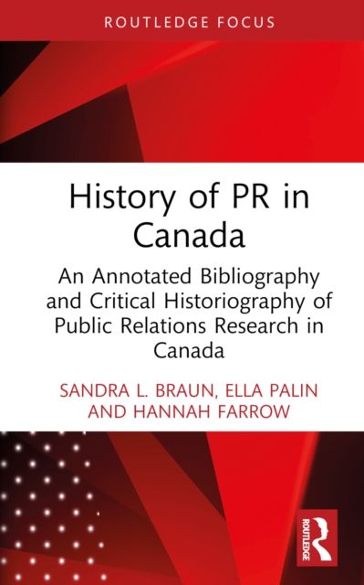 History of PR in Canada : An Annotated Bibliography and Critical Historiography of Public Relations Research in Canada