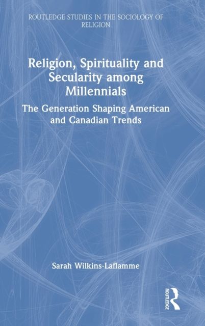 Religion, Spirituality and Secularity among Millennials : The Generation Shaping American and Canadian Trends