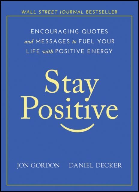 Stay Positive : Encouraging Quotes and Messages to Fuel Your Life with Positive Energy