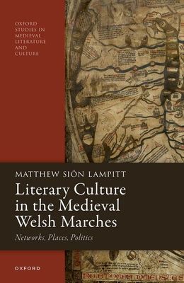Literary Culture in the Medieval Welsh Marches : Networks, Places, Politics