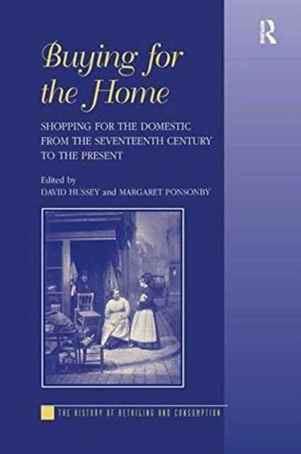 Buying for the Home : Shopping for the Domestic from the Seventeenth Century to the Present