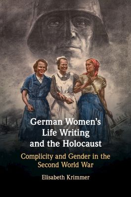 German Women's Life Writing and the Holocaust : Complicity and Gender in the Second World War