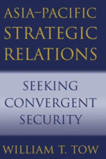 Asia-Pacific Strategic Relations : Seeking Convergent Security