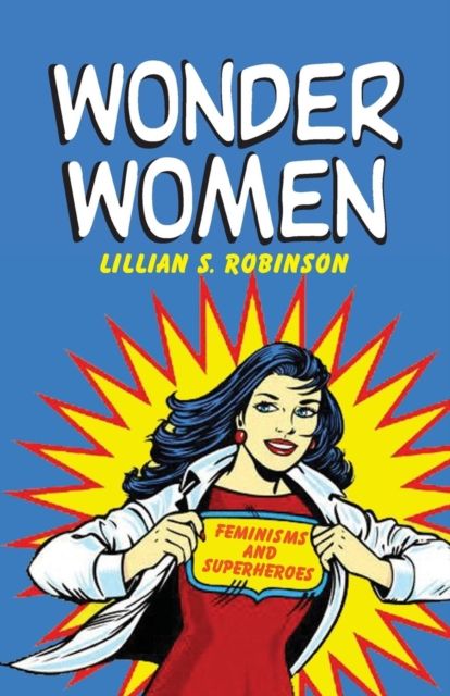 Wonder Women : Feminisms and Superheroes