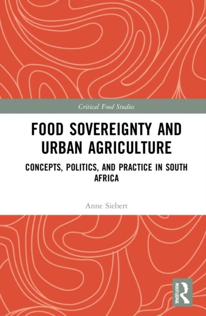 Food Sovereignty and Urban Agriculture : Concepts, Politics, and Practice in South Africa