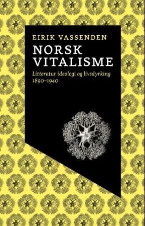 Norsk vitalisme : litteratur, ideologi og livsdyrking 1890-1940