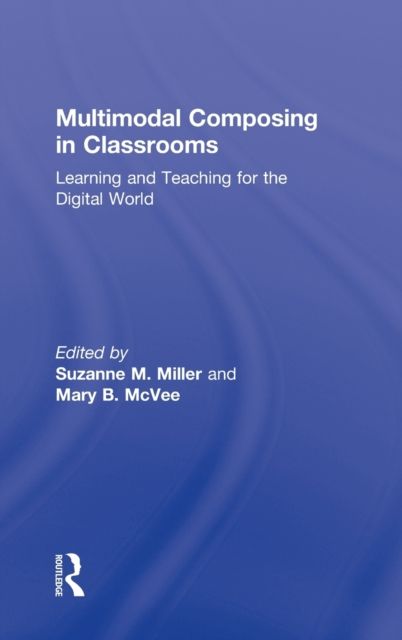 Multimodal Composing in Classrooms : Learning and Teaching for the Digital World