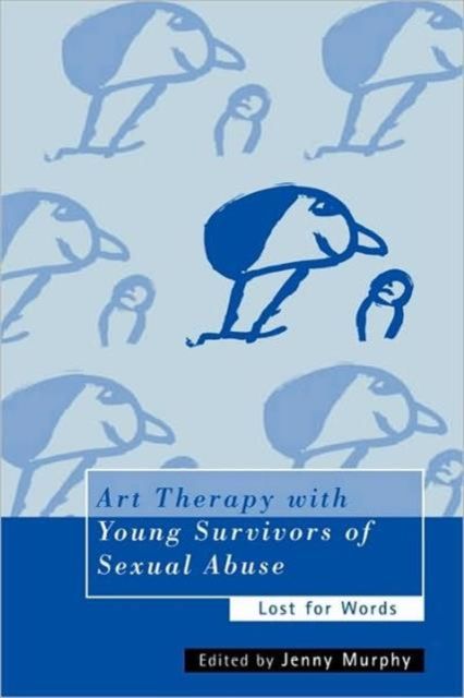 Art Therapy with Young Survivors of Sexual Abuse : Lost for Words