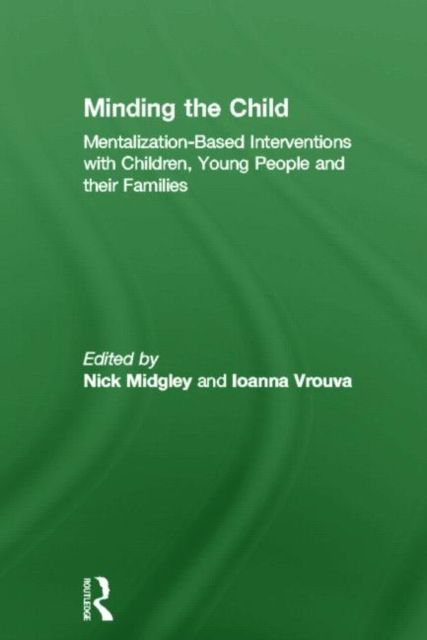 Minding the Child : Mentalization-Based Interventions with Children, Young People and their Families