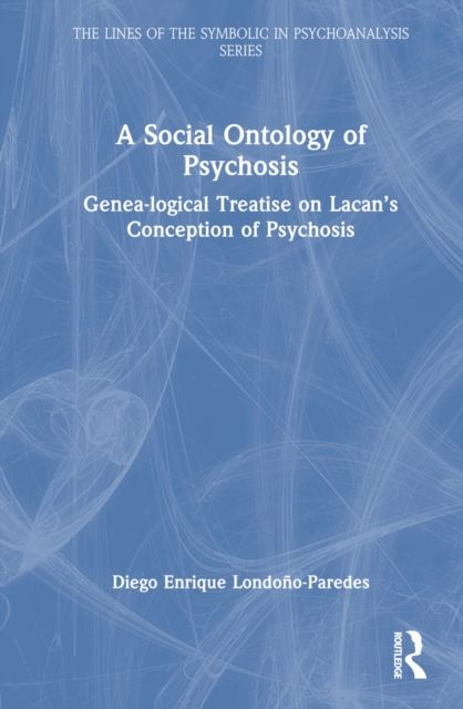 A Social Ontology of Psychosis : Genea-logical Treatise on Lacan’s Conception of Psychosis