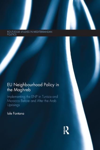 EU Neighbourhood Policy in the Maghreb : Implementing the ENP in Tunisia and Morocco Before and After the Arab Uprisings