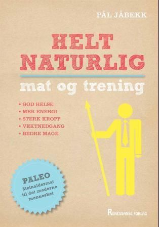 Helt naturlig mat og trening : god helse, mer energi, sterk kropp, vektnedgang, bedre mage