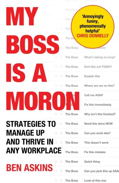 My Boss Is a Moron : Strategies to Manage Up and Thrive in Any Workplace