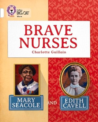 Brave Nurses: Mary Seacole and Edith Cavell : Band 10/White