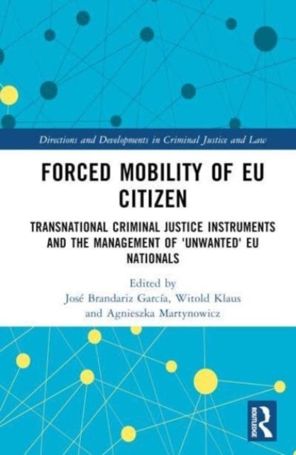 Forced Mobility of EU Citizens : Transnational Criminal Justice Instruments and the Management of 'Unwanted' EU Nationals