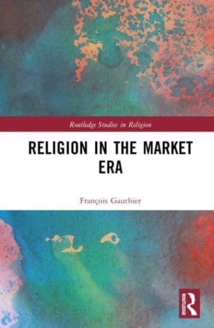 Religion in the Market Era : The Rise of Market Islam, the Revenge of Confucius, and Other Stories From a Global Age