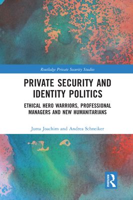 Private Security and Identity Politics : Ethical Hero Warriors, Professional Managers and New Humanitarians