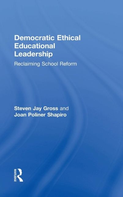 Democratic Ethical Educational Leadership : Reclaiming School Reform