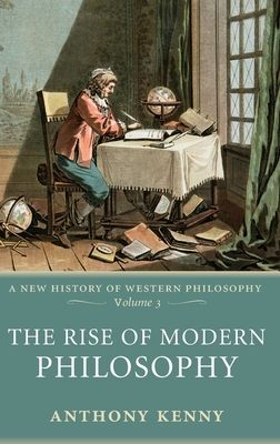 The Rise of Modern Philosophy : A New History of Western Philosophy, Volume 3