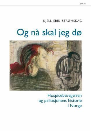 Og nå skal jeg dø : hospicebevegelsen og palliasjonens historie i Norge