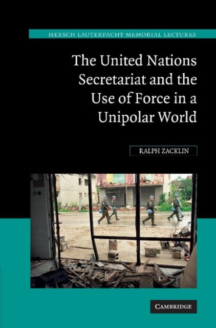 The United Nations Secretariat and the Use of Force in a Unipolar World : Power v. Principle