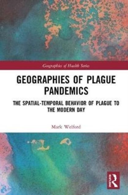 Geographies of Plague Pandemics : The Spatial-Temporal Behavior of Plague to the Modern Day