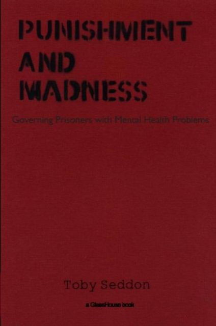 Punishment and Madness : Governing Prisoners with Mental Health Problems