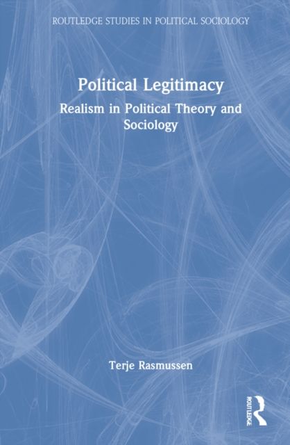 Political Legitimacy : Realism in Political Theory and Sociology