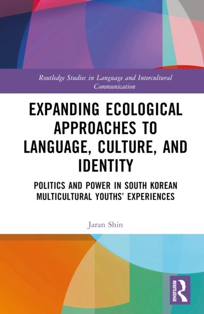 Expanding Ecological Approaches to Language, Culture, and Identity : Politics and Power in South Korean Multicultural Youths’ Experiences