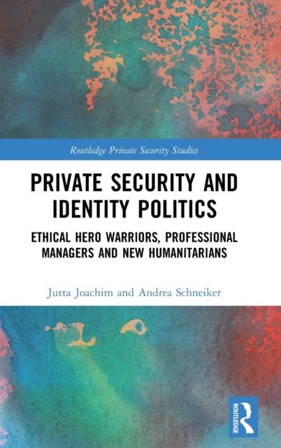 Private Security and Identity Politics : Ethical Hero Warriors, Professional Managers and New Humanitarians