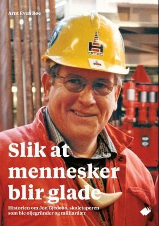 Slik at mennesker blir glade : historien om Jon Gjedebo, skoletaperen som ble oljegründer og milliardær