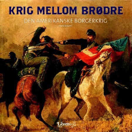 Krig mellom brødre : den amerikanske borgerkrig 1861-1865