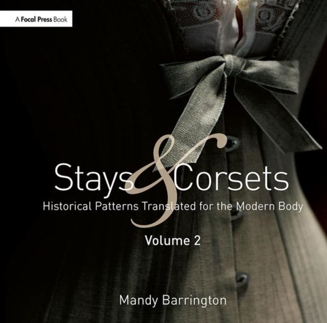 Stays and Corsets Volume 2 : Historical Patterns Translated for the Modern Body