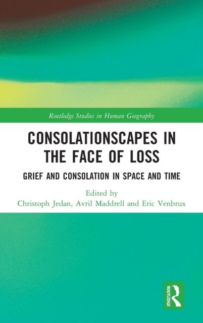 Consolationscapes in the Face of Loss : Grief and Consolation in Space and Time