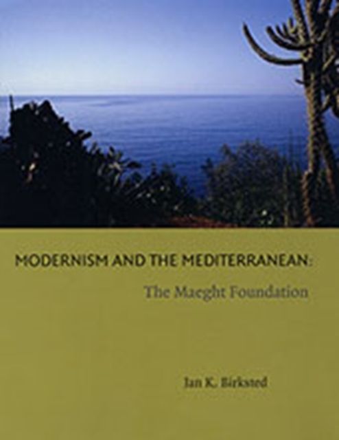 Modernism and the Mediterranean : The Maeght Foundation