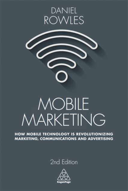 Mobile Marketing : How Mobile Technology is Revolutionizing Marketing, Communications and Advertising