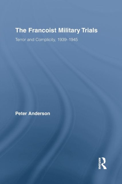 The Francoist Military Trials : Terror and Complicity,1939-1945