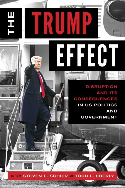 The Trump Effect : Disruption and Its Consequences in US Politics and Government