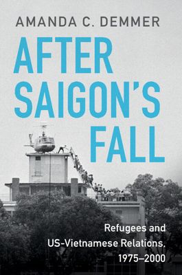 After Saigon's Fall : Refugees and US-Vietnamese Relations, 1975–2000
