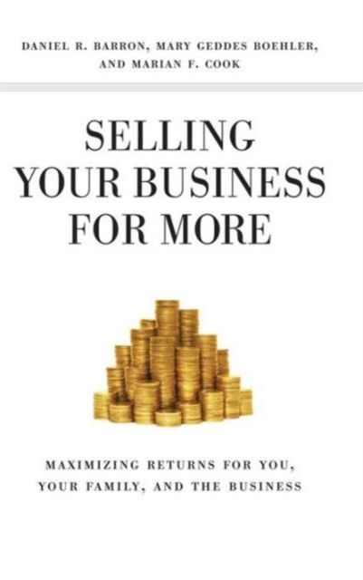 Selling Your Business for More : Maximizing Returns for You, Your Family, and the Business