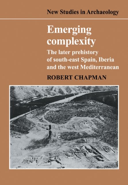 Emerging Complexity : The Later Prehistory of South-East Spain, Iberia and the West Mediterranean