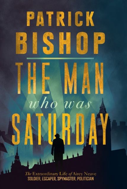 Forsidebilde av The Man Who Was Saturday : The Extraordinary Life of Airey Neave