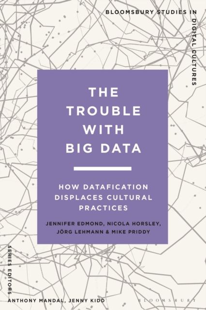 The Trouble With Big Data : How Datafication Displaces Cultural Practices