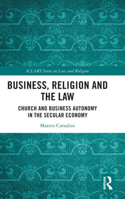 Business, Religion and the Law : Church and Business Autonomy in The Secular Economy