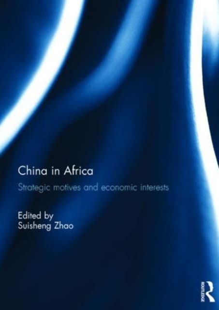China in Africa : Strategic Motives and Economic Interests