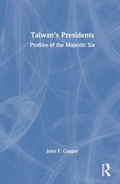 Taiwan's Presidents : Profiles of the Majestic Six