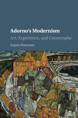 Adorno's Modernism : Art, Experience, and Catastrophe
